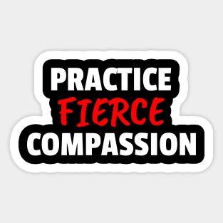 Practice Fierce Compassion Sticker